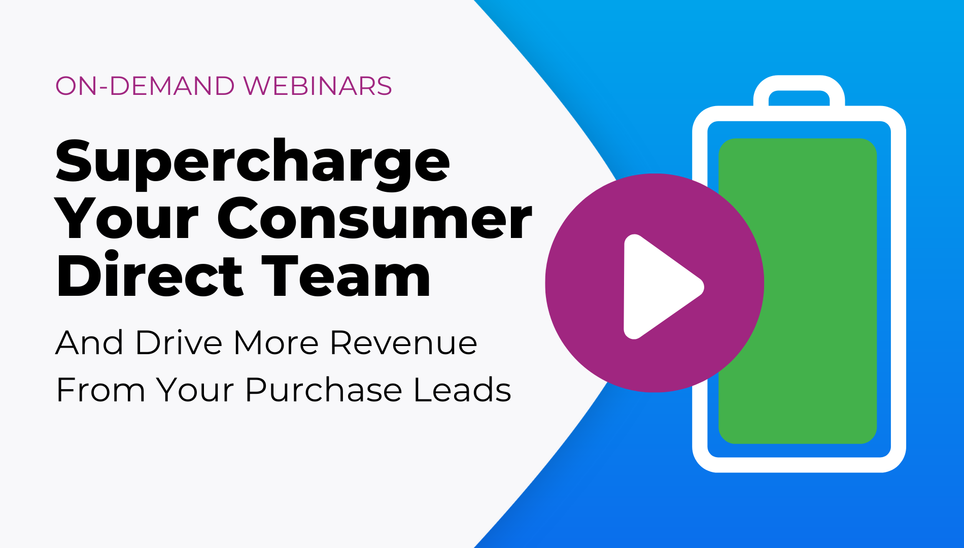 Supercharge your Consumer Direct Team and Drive More Revenue from your Purchase Leads